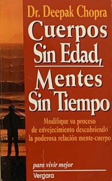 Cuerpos sin edad, mentes sin tiempo: Modifique su proceso de envejecimiento descubriendo la poderosa relación mente-cuerpo