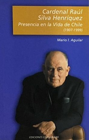 Cardenal Raúl Silva Henríquez: Presencia en la vida de Chile (1907-1999)
