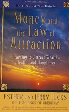 Money and the Law of Attraction: Learning to attract wealth, health, and happiness