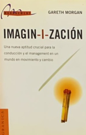 Imagin-i-zación: Una nueva aptitud crucial para la conducción y el management en un mundo en movimiento y cambio 