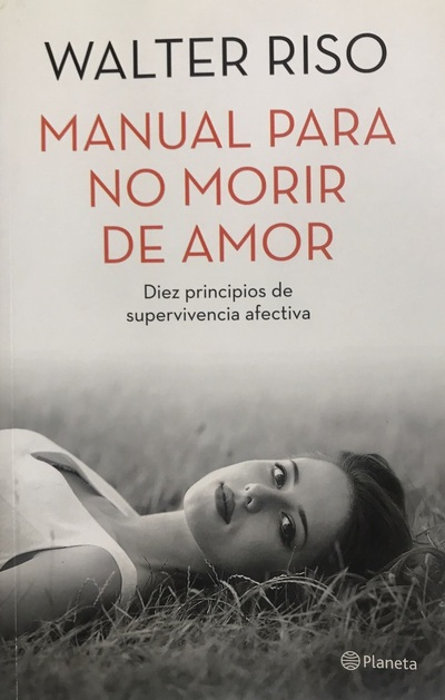 Manual para no morir de amor: Diez principios de supervivencia afectiva 